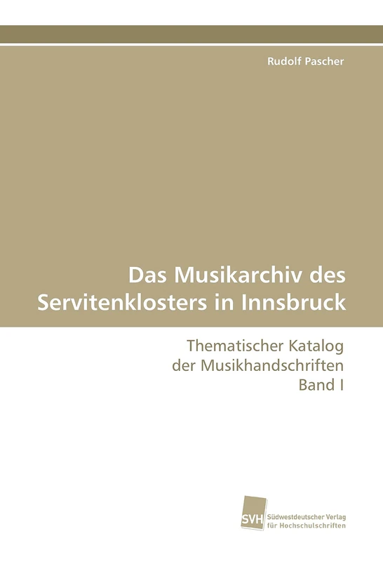 Das Musikarchiv des Servitenklosters in Innsbruck: Thematischer Katalog der Musikhandschriften Band I