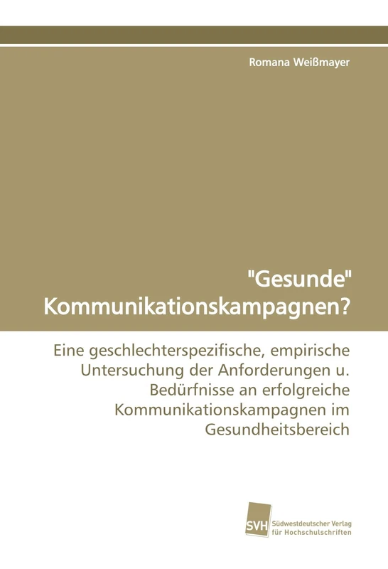 "Gesunde" Kommunikationskampagnen?: Eine geschlechterspezifische, empirische Untersuchung der Anforderungen u. Bedürfnisse an erfolgreiche Kommunikationskampagnen im Gesundheitsbereich