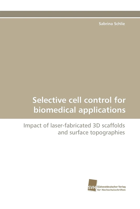 Selective cell control for biomedical applications: Impact of laser-fabricated 3D scaffolds and surface topographies