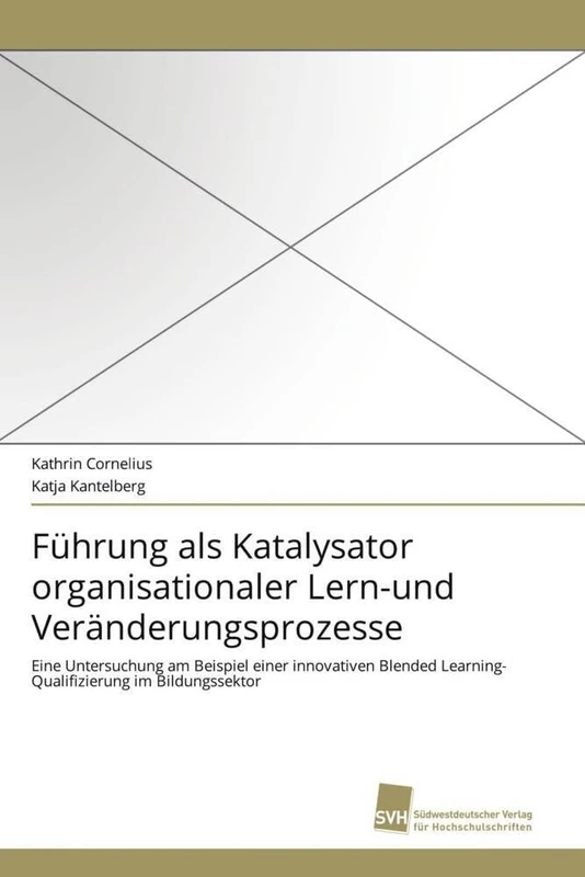 Führung als Katalysator organisationaler Lern-und Veränderungsprozesse: Eine Untersuchung am Beispiel einer innovativen Blended Learning- Qualifizierung im Bildungssektor