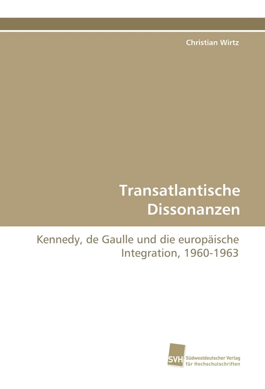 Transatlantische Dissonanzen: Kennedy, de Gaulle und die europäische Integration, 1960-1963