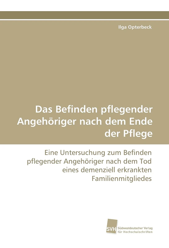 Das Befinden pflegender Angehöriger nach dem Ende der Pflege: Eine Untersuchung zum Befinden pflegender Angehöriger nach dem Tod eines demenziell erkrankten Familienmitgliedes