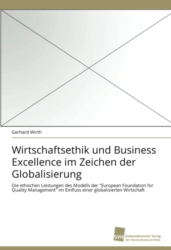 Wirtschaftsethik und Business Excellence im Zeichen der Globalisierung: Die ethischen Leistungen des Modells der "European Foundation for Quality ... im Einfluss einer globalisierten Wirtschaft - Image 1