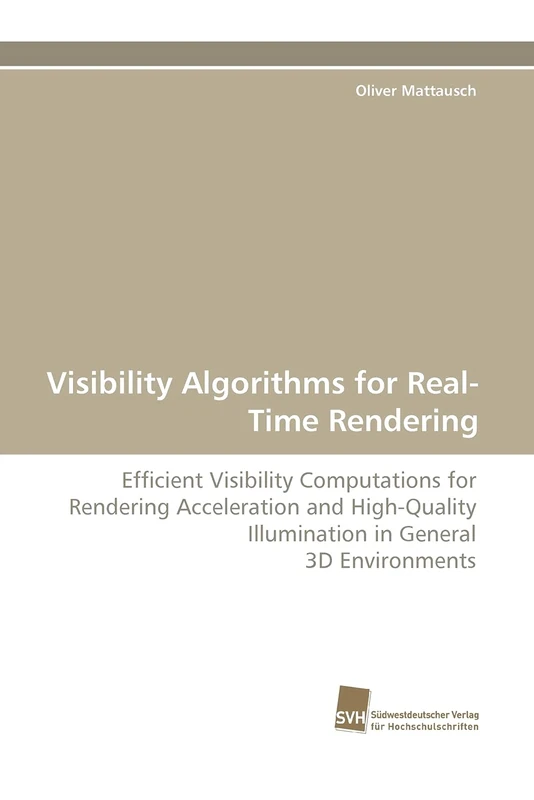 Visibility Algorithms for Real-Time Rendering: Efficient Visibility Computations for Rendering Acceleration and High-Quality Illumination in General 3D Environments