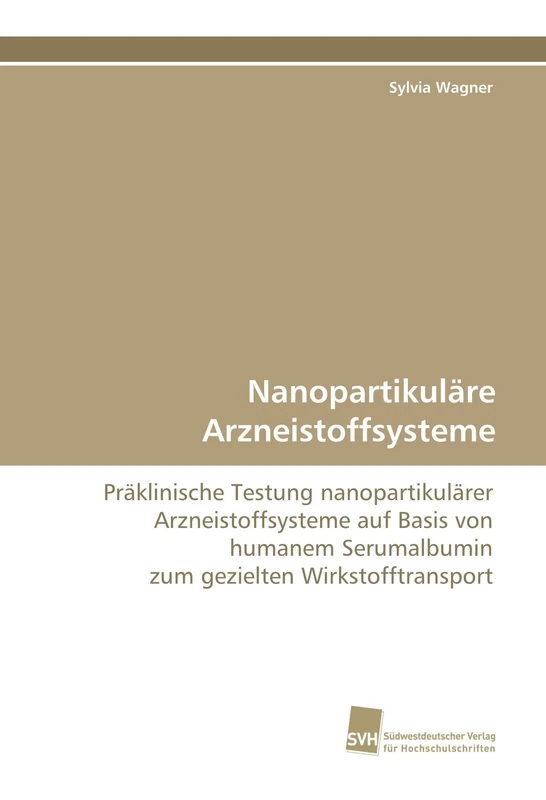 Nanopartikuläre Arzneistoffsysteme: Präklinische Testung nanopartikulärer Arzneistoffsysteme auf Basis von humanem Serumalbumin zum gezielten Wirkstofftransport