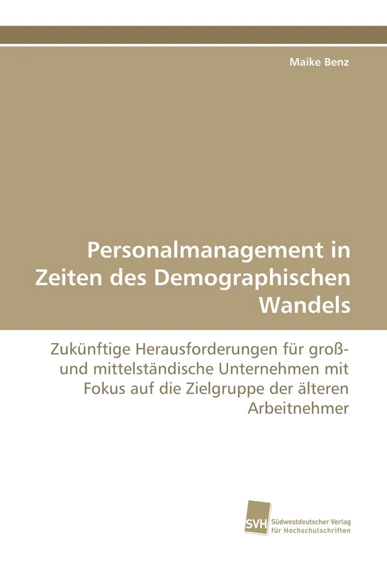 Personalmanagement in Zeiten des Demographischen Wandels: Zukünftige Herausforderungen für groß- und mittelständische Unternehmen mit Fokus auf die Zielgruppe der älteren Arbeitnehmer