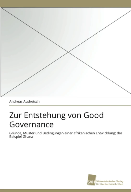 Zur Entstehung von Good Governance: Gründe, Muster und Bedingungen einer afrikanischen Entwicklung; das Beispiel Ghana