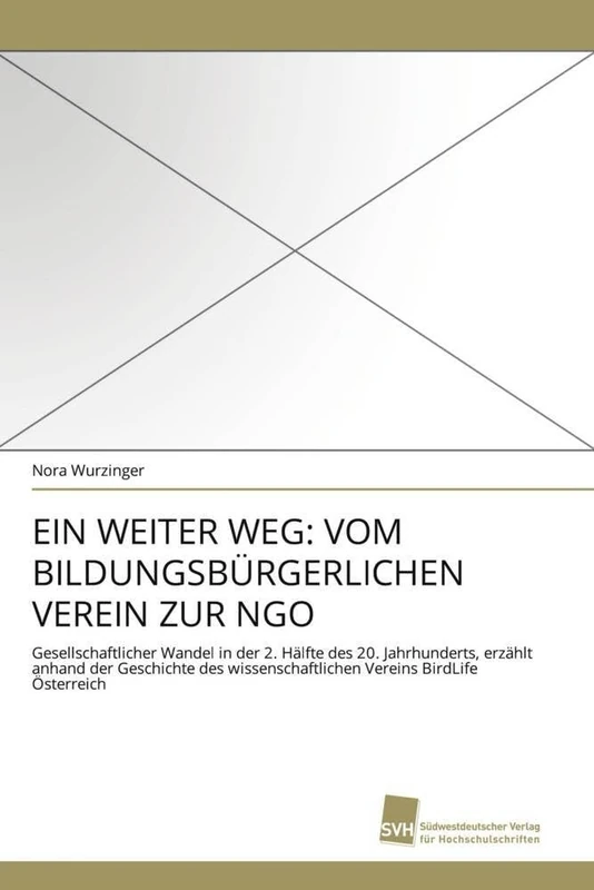 EIN WEITER WEG: VOM BILDUNGSBÜRGERLICHEN VEREIN ZUR NGO: Gesellschaftlicher Wandel in der 2. Hälfte des 20. Jahrhunderts, erzählt anhand der ... Vereins BirdLife Österreich