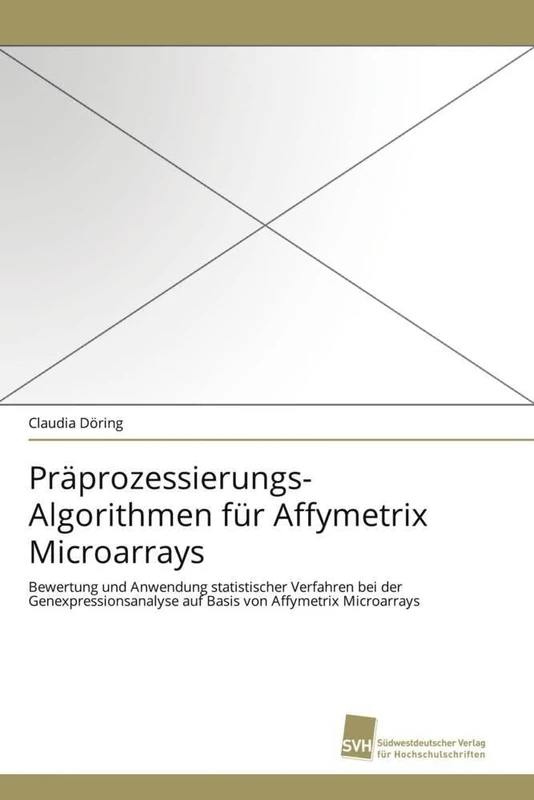 Präprozessierungs-Algorithmen für Affymetrix Microarrays: Bewertung und Anwendung statistischer Verfahren bei der Genexpressionsanalyse auf Basis von Affymetrix Microarrays