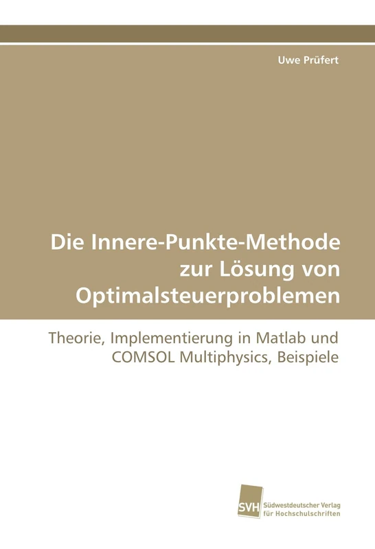 Die Innere-Punkte-Methode zur Lösung von Optimalsteuerproblemen: Theorie, Implementierung in Matlab und COMSOL Multiphysics, Beispiele