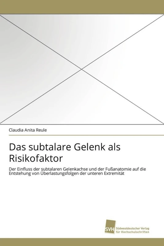 Das subtalare Gelenk als Risikofaktor: Der Einfluss der subtalaren Gelenkachse und der Fußanatomie auf die Entstehung von Überlastungsfolgen der unteren Extremität