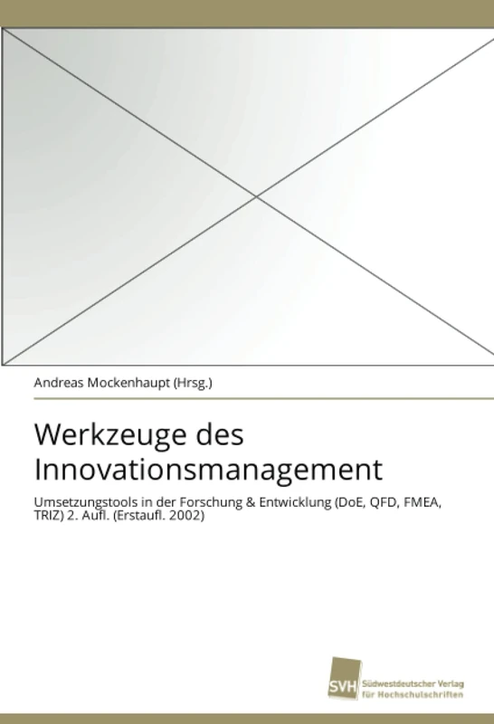 Werkzeuge des Innovationsmanagement: Umsetzungstools in der Forschung & Entwicklung (DoE, QFD, FMEA, TRIZ) 2. Aufl. (Erstaufl. 2002)