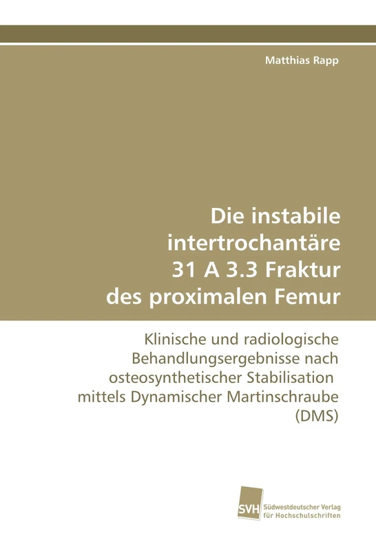 Die instabile intertrochantäre 31 A 3.3 Fraktur des proximalen Femur: Klinische und radiologische Behandlungsergebnisse nach osteosynthetischer Stabilisation mittels Dynamischer Martinschraube (DMS) - Image 1