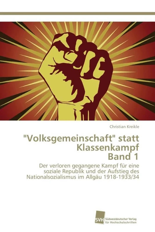 "Volksgemeinschaft" statt Klassenkampf Band 1: Der verloren gegangene Kampf für eine soziale Republik und der Aufstieg des Nationalsozialismus im Allgäu 1918-1933/34