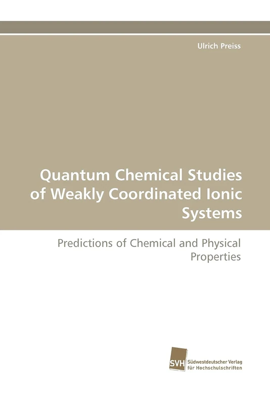 Quantum Chemical Studies of Weakly Coordinated Ionic Systems: Predictions of Chemical and Physical Properties