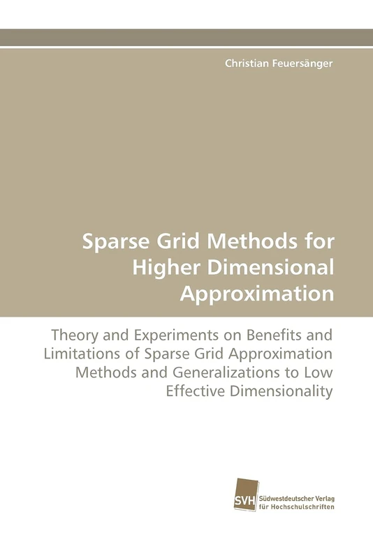 Sparse Grid Methods for Higher Dimensional Approximation: Theory and Experiments on Benefits and Limitations of Sparse Grid Approximation Methods and Generalizations to Low Effective Dimensionality