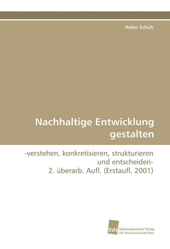 Nachhaltige Entwicklung gestalten: -verstehen, konkretisieren, strukturieren und entscheiden- 2. überarb. Aufl. (Erstaufl. 2001)