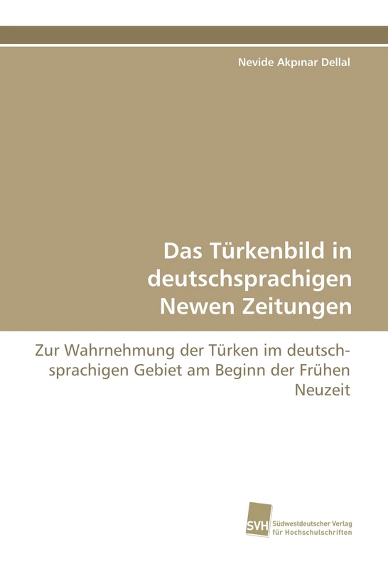 Das Türkenbild in deutschsprachigen Newen Zeitungen: Zur Wahrnehmung der Türken im deutschsprachigen Gebiet am Beginn der Frühen Neuzeit