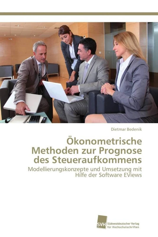 Ökonometrische Methoden zur Prognose des Steueraufkommens: Modellierungskonzepte und Umsetzung mit Hilfe der Software EViews