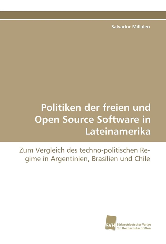 Politiken der freien und Open Source Software in Lateinamerika: Zum Vergleich des techno-politischen Regime in Argentinien, Brasilien und Chile