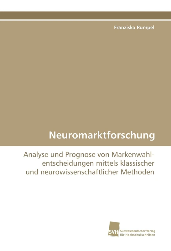 Neuromarktforschung: Analyse und Prognose von Markenwahlentscheidungen mittels klassischer und neurowissenschaftlicher Methoden