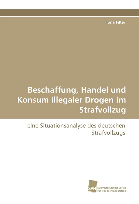 Beschaffung, Handel und Konsum illegaler Drogen im Strafvollzug: eine Situationsanalyse des deutschen Strafvollzugs