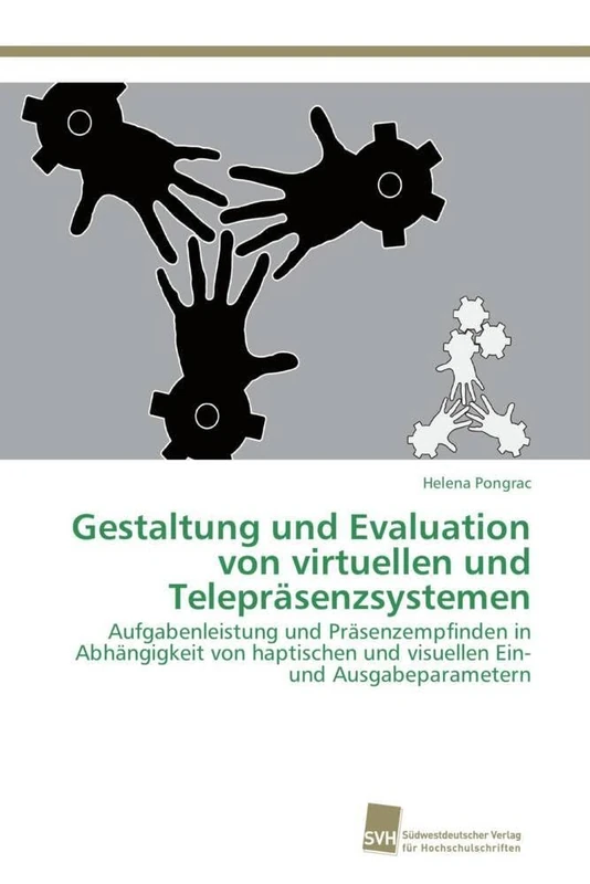 Gestaltung und Evaluation von virtuellen und Telepräsenzsystemen: Aufgabenleistung und Präsenzempfinden in Abhängigkeit von haptischen und visuellen Ein- und Ausgabeparametern