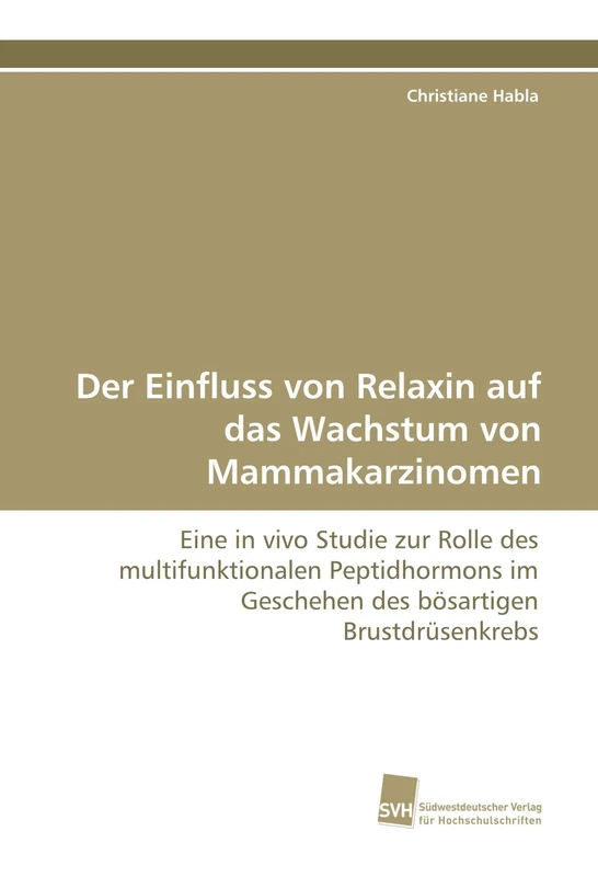 Der Einfluss von Relaxin auf das Wachstum von Mammakarzinomen: Eine in vivo Studie zur Rolle des multifunktionalen Peptidhormons im Geschehen des bösartigen Brustdrüsenkrebs