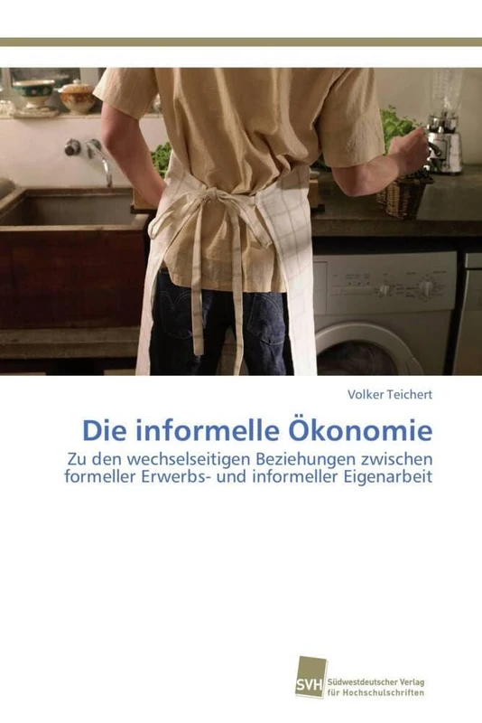 Die informelle Ökonomie: Zu den wechselseitigen Beziehungen zwischen formeller Erwerbs- und informeller Eigenarbeit