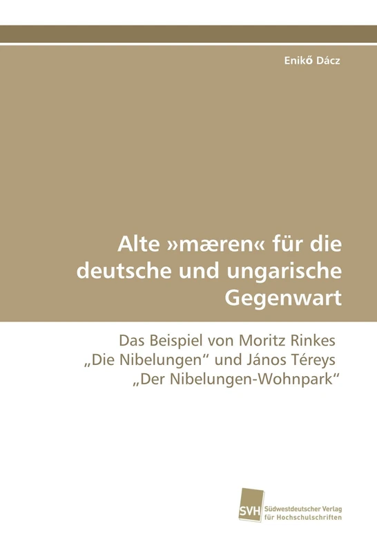 Alte »mæren« für die deutsche und ungarische Gegenwart: Das Beispiel von Moritz Rinkes ?Die Nibelungen? und János Téreys ?Der Nibelungen-Wohnpark?