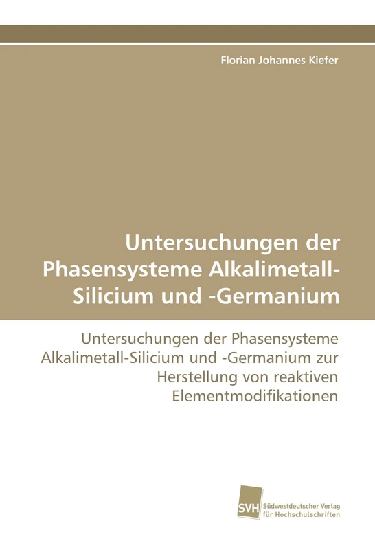 Untersuchungen der Phasensysteme Alkalimetall-Silicium und -Germanium: Untersuchungen der Phasensysteme Alkalimetall-Silicium und -Germanium zur Herstellung von reaktiven Elementmodifikationen