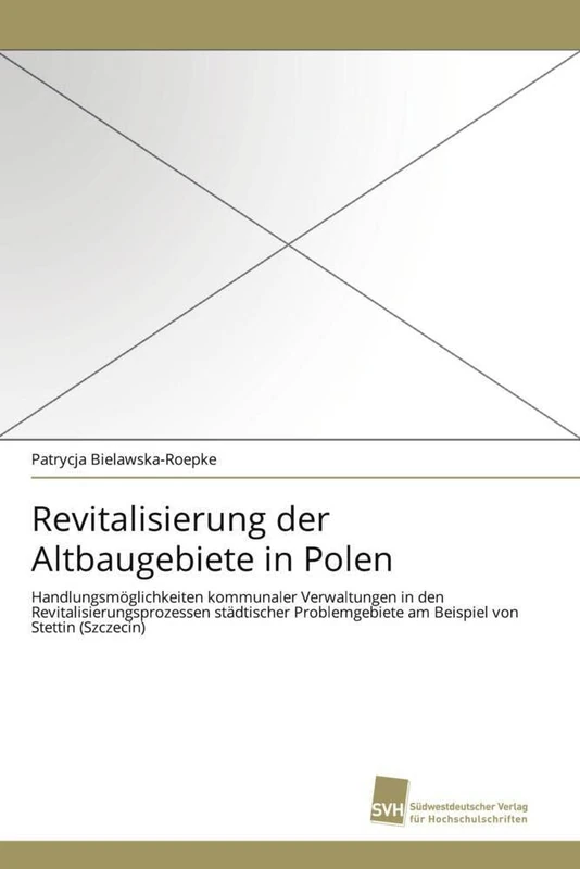 Revitalisierung der Altbaugebiete in Polen: Handlungsmöglichkeiten kommunaler Verwaltungen in den Revitalisierungsprozessen städtischer Problemgebiete am Beispiel von Stettin (Szczecin)