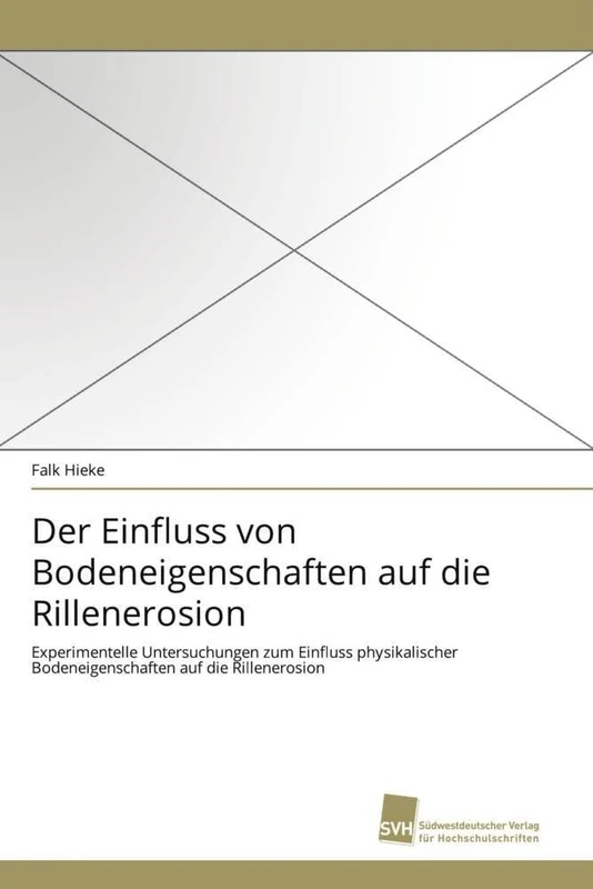 Der Einfluss von Bodeneigenschaften auf die Rillenerosion: Experimentelle Untersuchungen zum Einfluss physikalischer Bodeneigenschaften auf die Rillenerosion