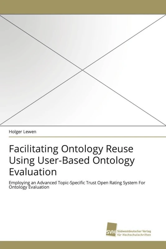 Facilitating Ontology Reuse Using User-Based Ontology Evaluation: Employing an Advanced Topic-Specific Trust Open Rating System For Ontology Evaluation