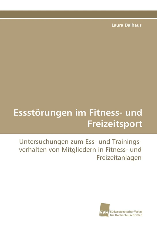 Essstörungen im Fitness- und Freizeitsport: Untersuchungen zum Ess- und Trainingsverhalten von Mitgliedern in Fitness- und Freizeitanlagen