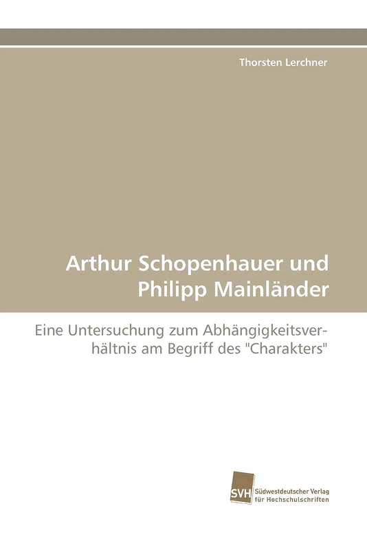 Arthur Schopenhauer und Philipp Mainländer: Eine Untersuchung zum Abhängigkeitsverhältnis am Begriff des "Charakters"