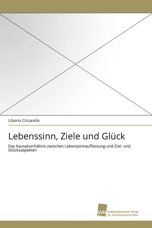 Lebenssinn, Ziele und Glück: Das Kausalverhältnis zwischen Lebenssinnauffassung und Ziel- und Glücksaspekten