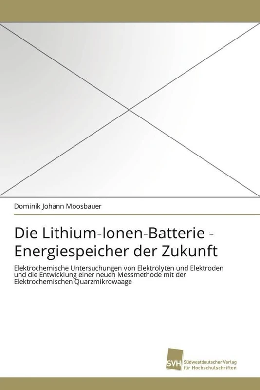 Die Lithium-Ionen-Batterie - Energiespeicher der Zukunft: Elektrochemische Untersuchungen von Elektrolyten und Elektroden und die Entwicklung einer ... mit der Elektrochemischen Quarzmikrowaage