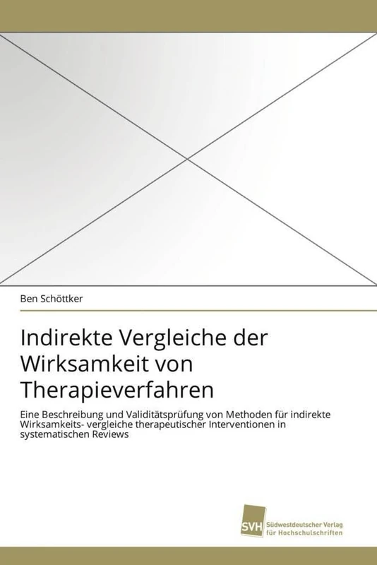 Indirekte Vergleiche der Wirksamkeit von Therapieverfahren: Eine Beschreibung und Validitätsprüfung von Methoden für indirekte Wirksamkeits- ... Interventionen in systematischen Reviews