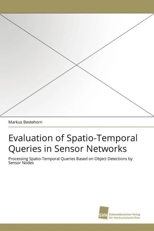 Evaluation of Spatio-Temporal Queries in Sensor Networks: Processing Spatio-Temporal Queries Based on Object Detections by Sensor Nodes