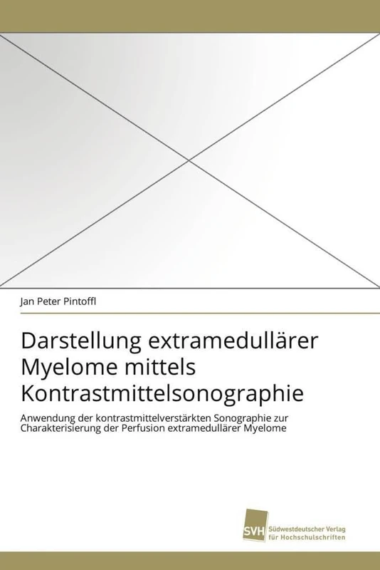 Darstellung extramedullärer Myelome mittels Kontrastmittelsonographie: Anwendung der kontrastmittelverstärkten Sonographie zur Charakterisierung der Perfusion extramedullärer Myelome