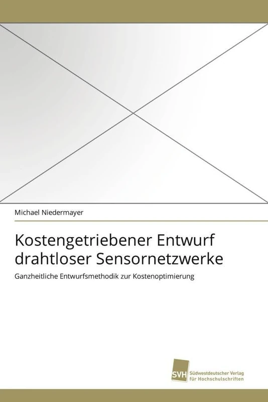 Kostengetriebener Entwurf drahtloser Sensornetzwerke: Ganzheitliche Entwurfsmethodik zur Kostenoptimierung