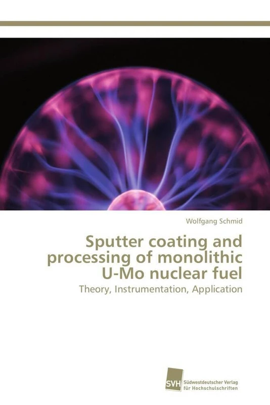 Sputter coating and processing of monolithic U-Mo nuclear fuel: Theory, Instrumentation, Application - Image 1