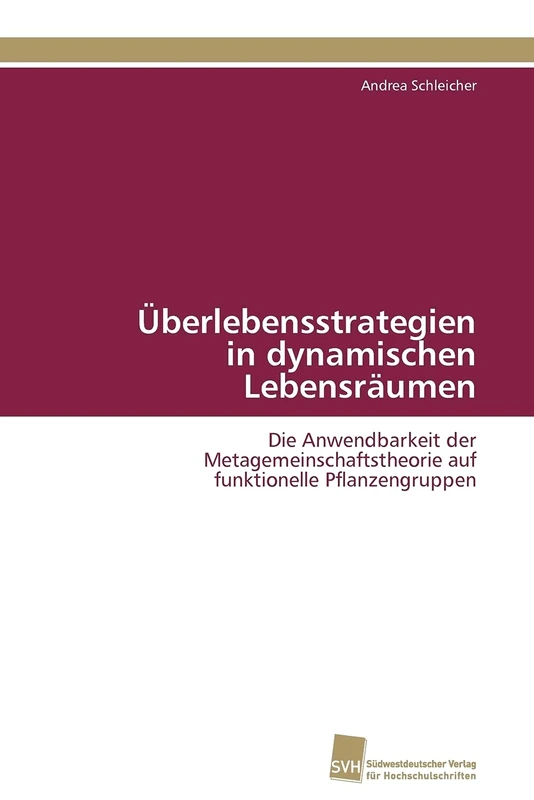 Überlebensstrategien in dynamischen Lebensräumen: Die Anwendbarkeit der Metagemeinschaftstheorie auf funktionelle Pflanzengruppen