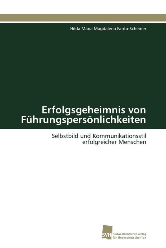 Erfolgsgeheimnis von Führungspersönlichkeiten: Selbstbild und Kommunikationsstil erfolgreicher Menschen