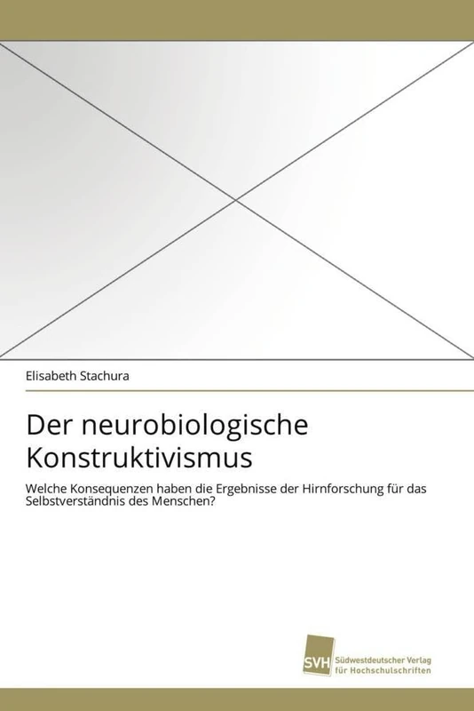 Der neurobiologische Konstruktivismus: Welche Konsequenzen haben die Ergebnisse der Hirnforschung für das Selbstverständnis des Menschen?