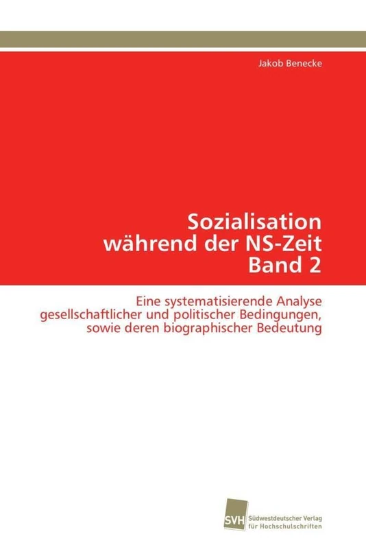 Sozialisation während der NS-Zeit Band 2: Eine systematisierende Analyse gesellschaftlicher und politischer Bedingungen, sowie deren biographischer Bedeutung
