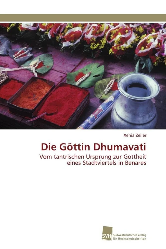Die Göttin Dhumavati: Vom tantrischen Ursprung zur Gottheit eines Stadtviertels in Benares