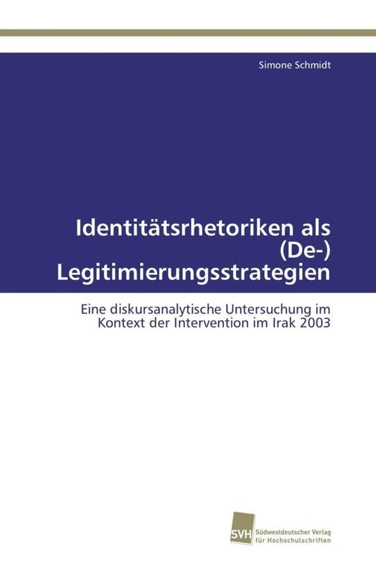 Identitätsrhetoriken als (De-) Legitimierungsstrategien: Eine diskursanalytische Untersuchung im Kontext der Intervention im Irak 2003
