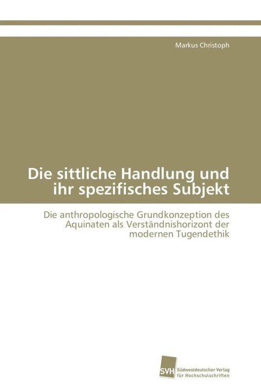 Die sittliche Handlung und ihr spezifisches Subjekt: Die anthropologische Grundkonzeption des Aquinaten als Verständnishorizont der modernen Tugendethik